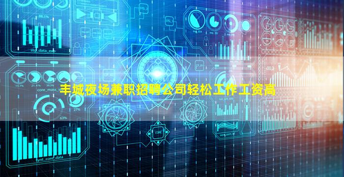 丰城夜场兼职招聘公司轻松工作工资高